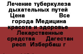 Лечение туберкулеза, дыхательных путей › Цена ­ 57 000 000 - Все города Медицина, красота и здоровье » Лекарственные средства   . Дагестан респ.,Избербаш г.